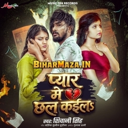 Pyar Me Chhal Kaila (Shivani Singh) 