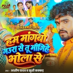 Hum Mangbo Gaura Se Tu Mangihe Bhola Se (Aashish Yadav, Khushi Kakkar)